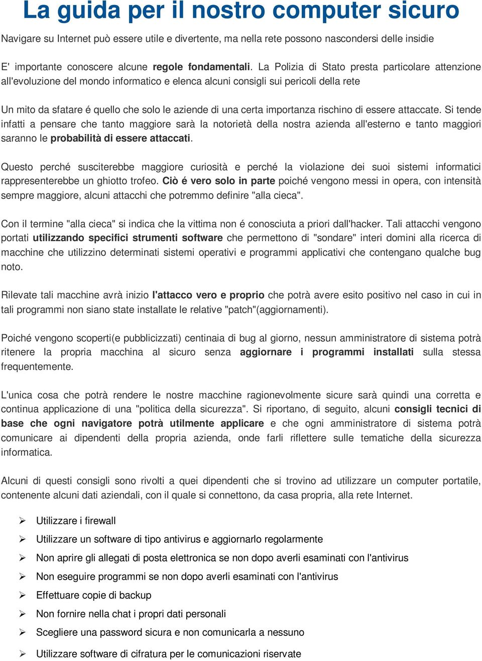 importanza rischino di essere attaccate. Si tende infatti a pensare che tanto maggiore sarà la notorietà della nostra azienda all'esterno e tanto maggiori saranno le probabilità di essere attaccati.