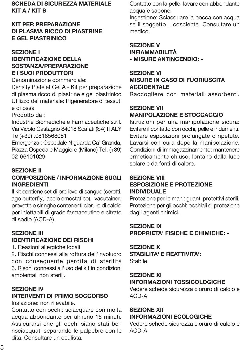 Industrie Biomediche e Farmaceutiche s.r.l. Via Vicolo Castagno 84018 Scafati (SA) ITALY Te (+39).0818568081 Emergenza : Ospedale Niguarda Ca' Granda, Piazza Ospedale Maggiore (Milano) Tel.