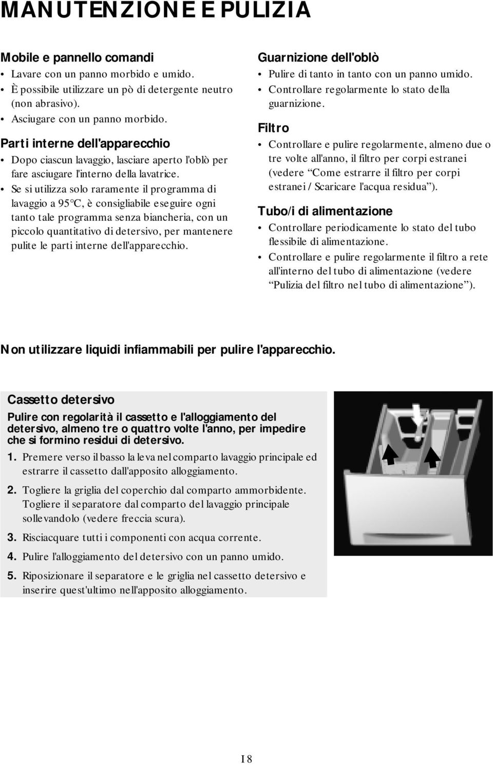 Se si utilizza solo raramente il programma di lavaggio a 95 C, è consigliabile eseguire ogni tanto tale programma senza biancheria, con un piccolo quantitativo di detersivo, per mantenere pulite le