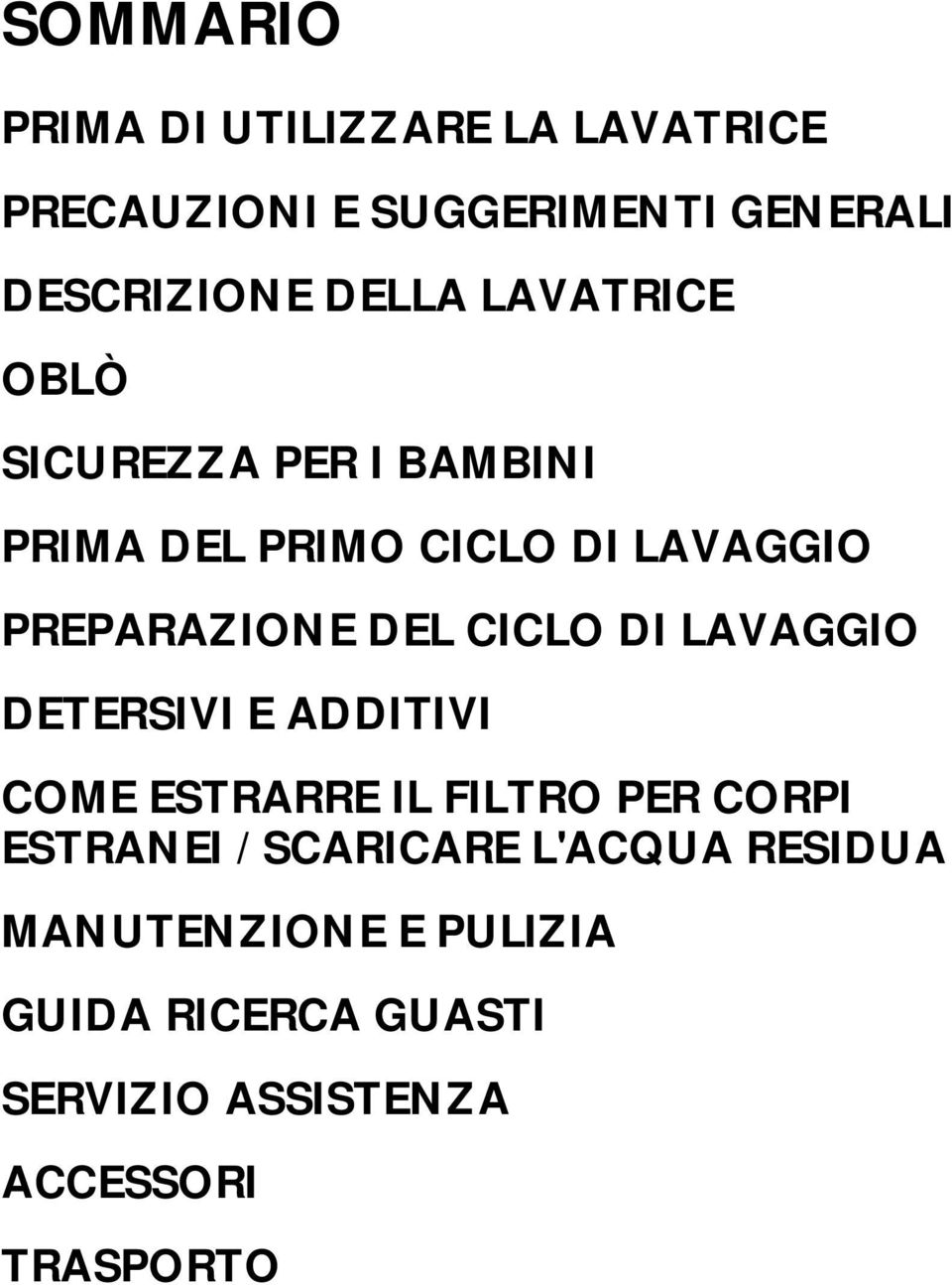 DEL CICLO DI LAVAGGIO DETERSIVI E ADDITIVI COME ESTRARRE IL FILTRO PER CORPI ESTRANEI /