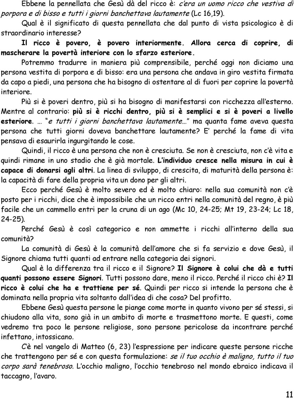 Allora cerca di coprire, di mascherare la povertà interiore con lo sfarzo esteriore.