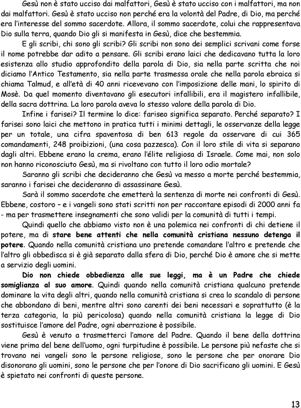 Allora, il sommo sacerdote, colui che rappresentava Dio sulla terra, quando Dio gli si manifesta in Gesù, dice che bestemmia. E gli scribi, chi sono gli scribi?