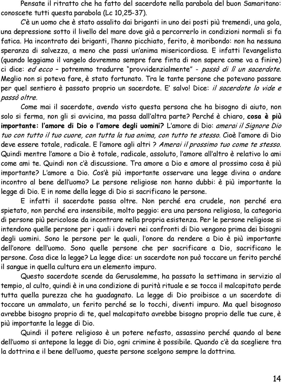 Ha incontrato dei briganti, l hanno picchiato, ferito, è moribondo: non ha nessuna speranza di salvezza, a meno che passi un anima misericordiosa.