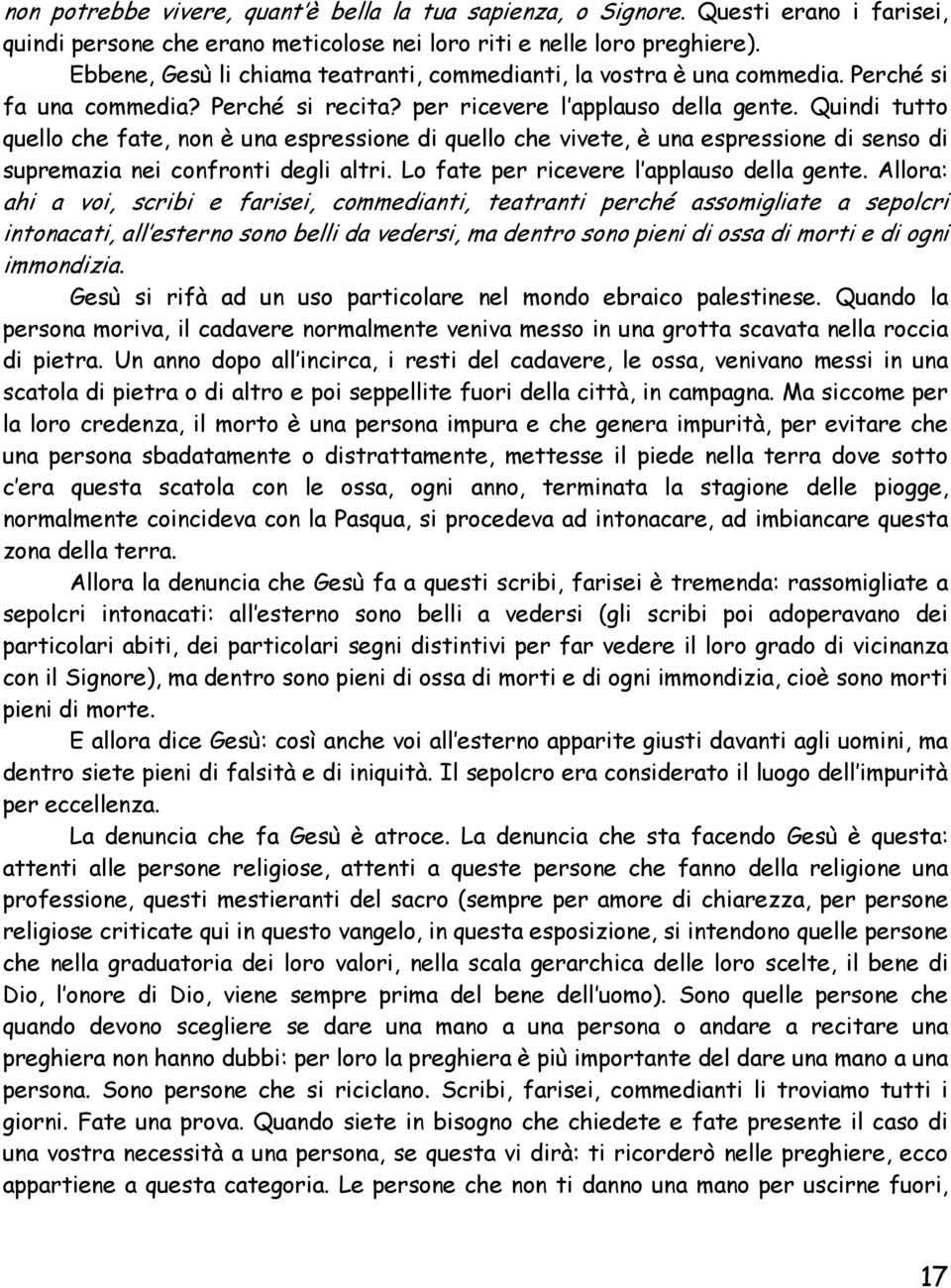 Quindi tutto quello che fate, non è una espressione di quello che vivete, è una espressione di senso di supremazia nei confronti degli altri. Lo fate per ricevere l applauso della gente.