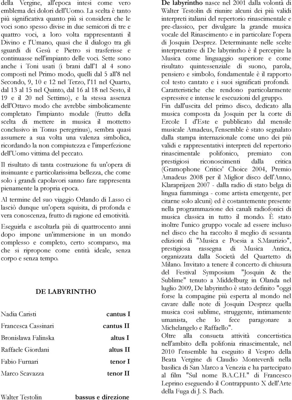 tra gli sguardi di Gesù e Pietro si trasferisse e continuasse nell'impianto delle voci.