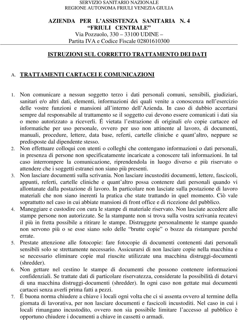 funzioni e mansioni all interno dell Azienda. In caso di dubbio accertarsi sempre dal responsabile al trattamento se il soggetto cui devono essere comunicati i dati sia o meno autorizzato a riceverli.