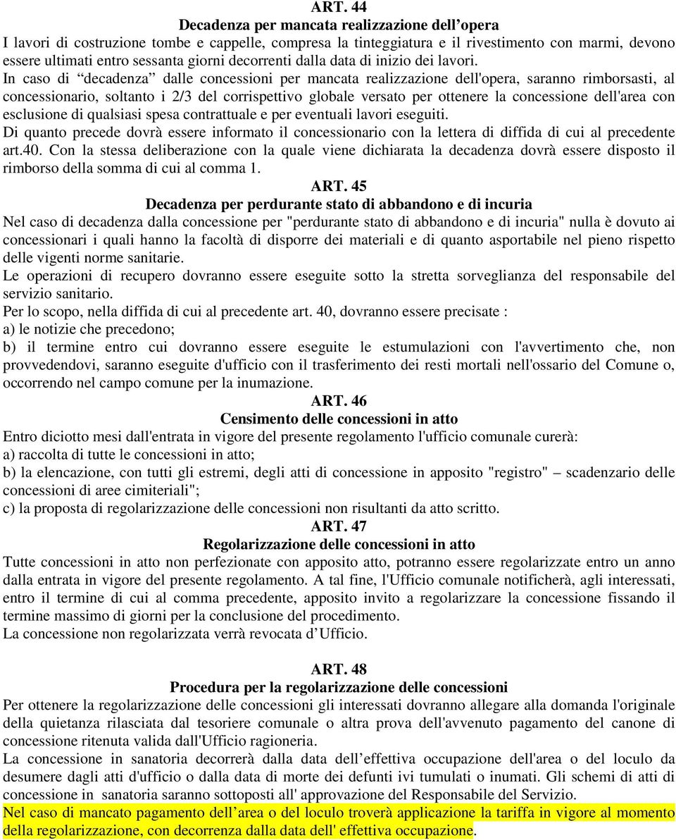 In caso di decadenza dalle concessioni per mancata realizzazione dell'opera, saranno rimborsasti, al concessionario, soltanto i 2/3 del corrispettivo globale versato per ottenere la concessione