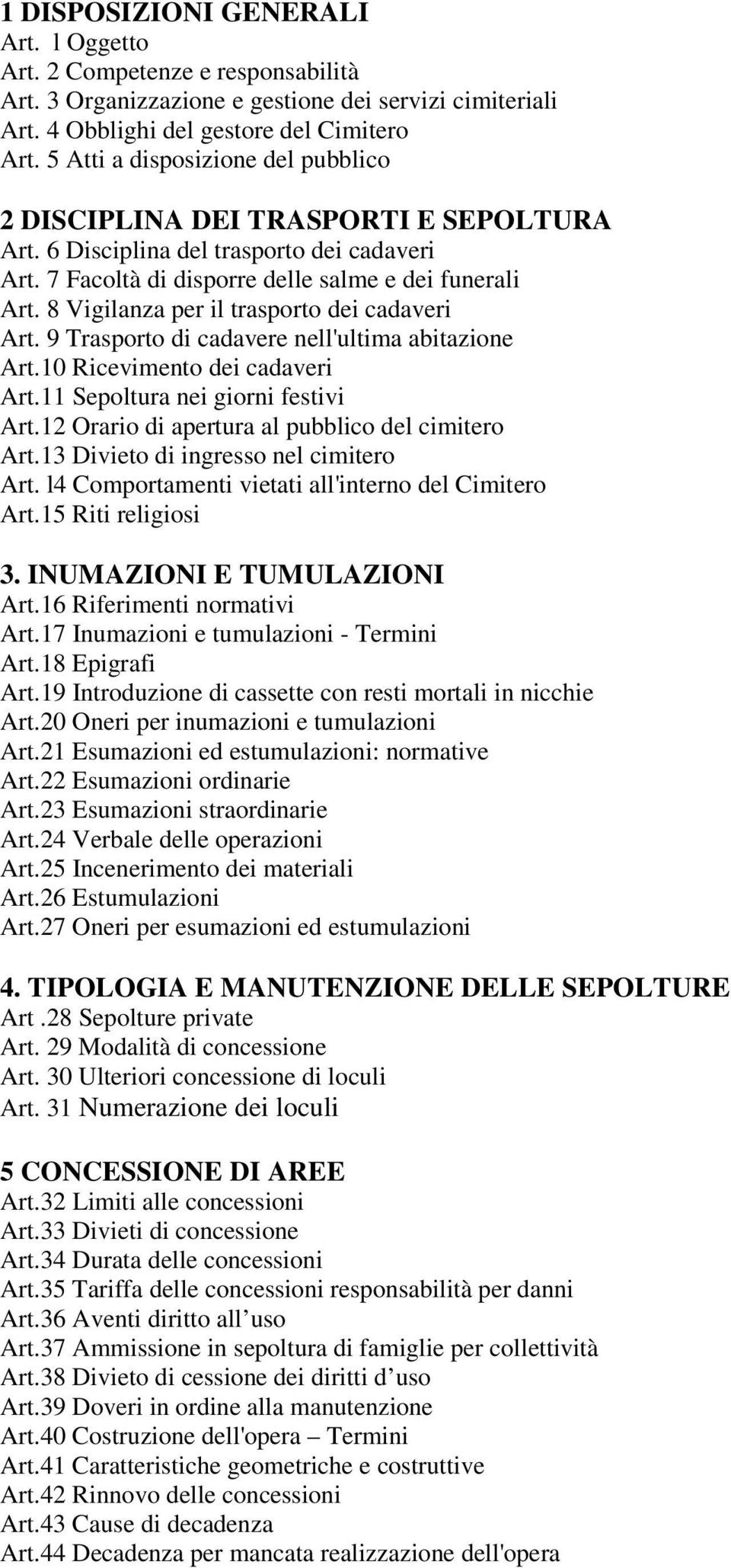 8 Vigilanza per il trasporto dei cadaveri Art. 9 Trasporto di cadavere nell'ultima abitazione Art.10 Ricevimento dei cadaveri Art.11 Sepoltura nei giorni festivi Art.