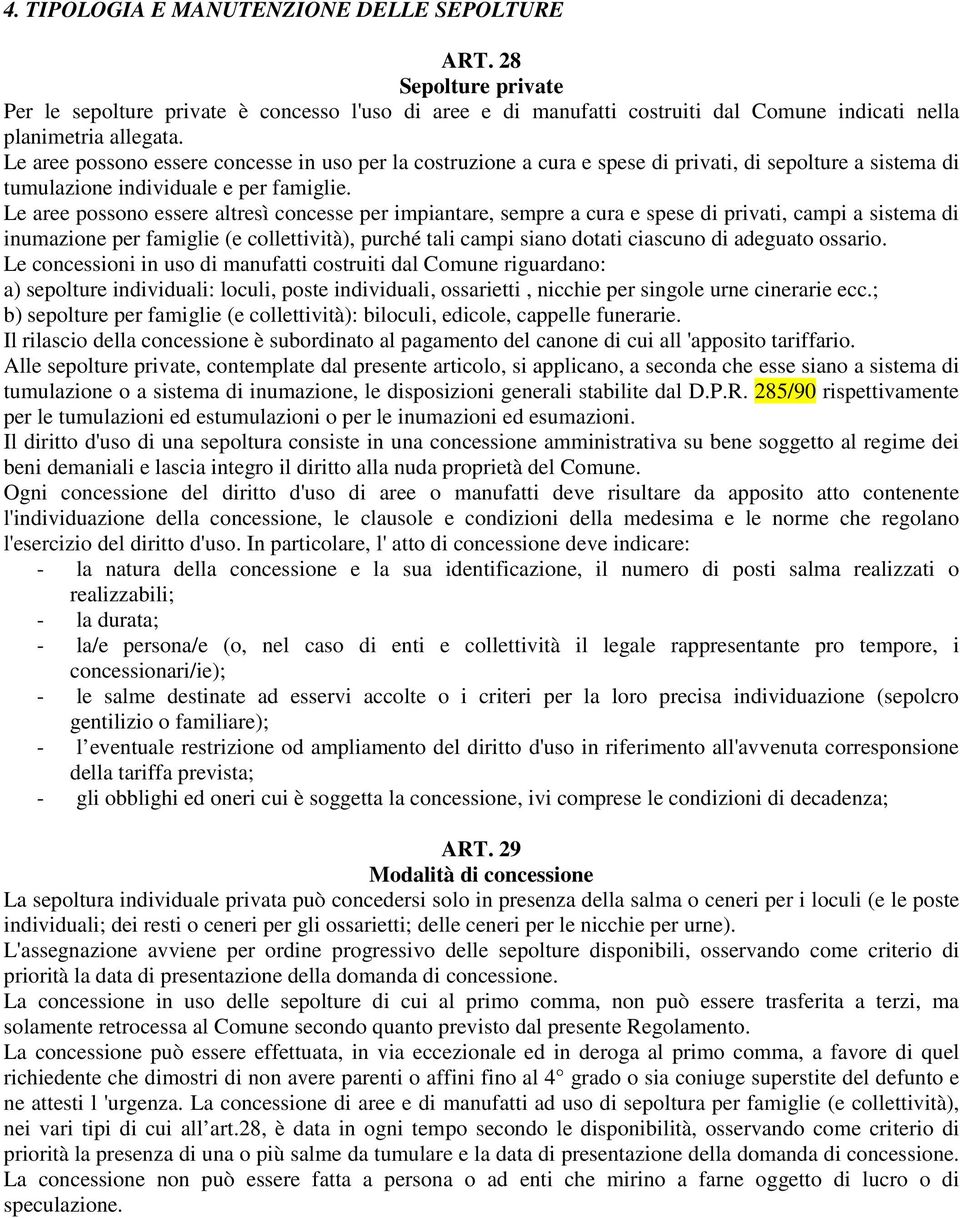 Le aree possono essere altresì concesse per impiantare, sempre a cura e spese di privati, campi a sistema di inumazione per famiglie (e collettività), purché tali campi siano dotati ciascuno di