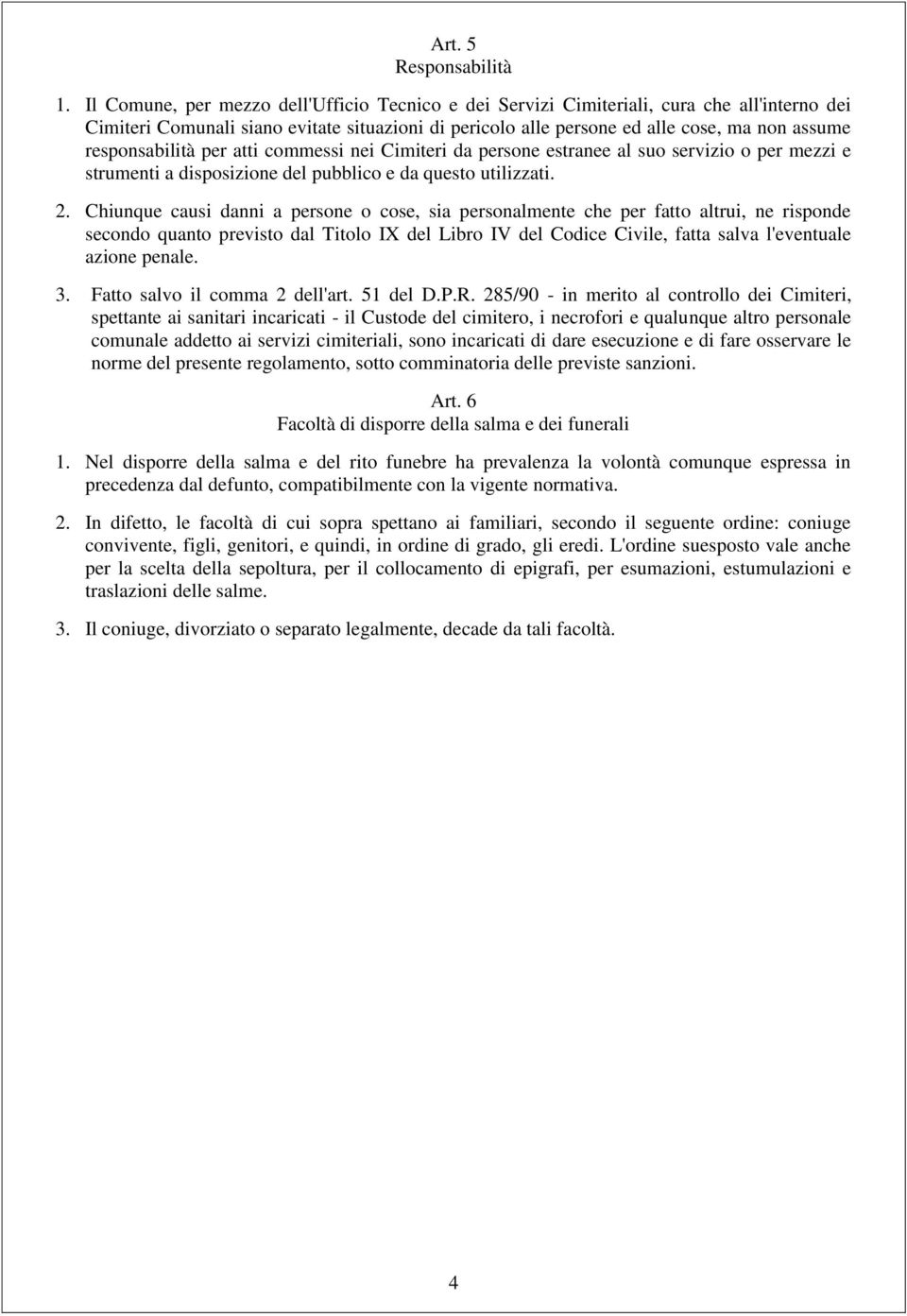 responsabilità per atti commessi nei Cimiteri da persone estranee al suo servizio o per mezzi e strumenti a disposizione del pubblico e da questo utilizzati. 2.