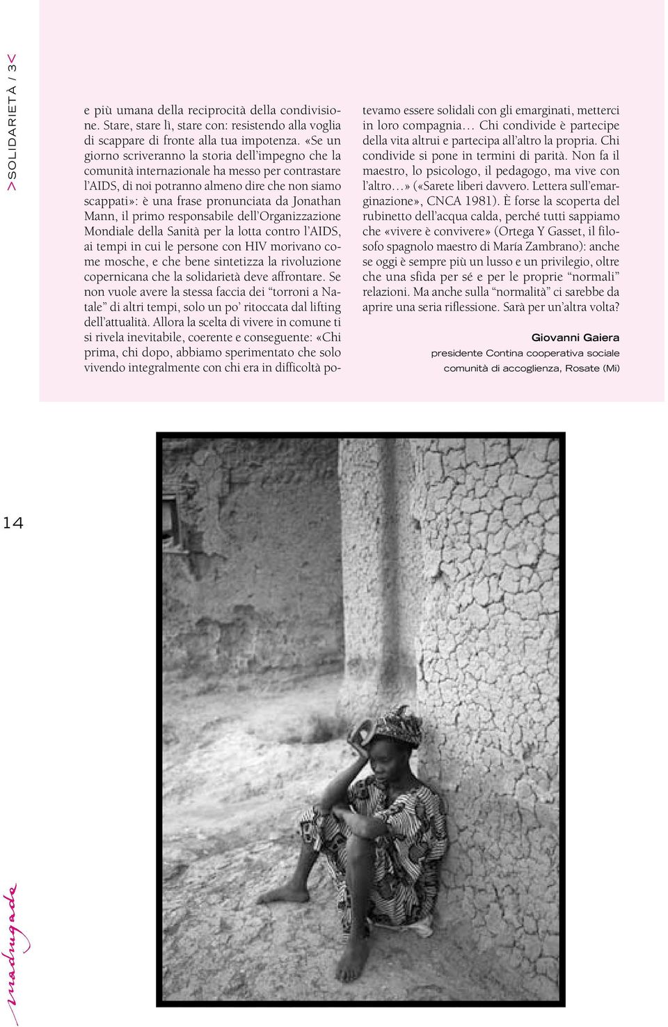 Jonathan Mann, il primo responsabile dell Organizzazione Mondiale della Sanità per la lotta contro l AIDS, ai tempi in cui le persone con HIV morivano come mosche, e che bene sintetizza la