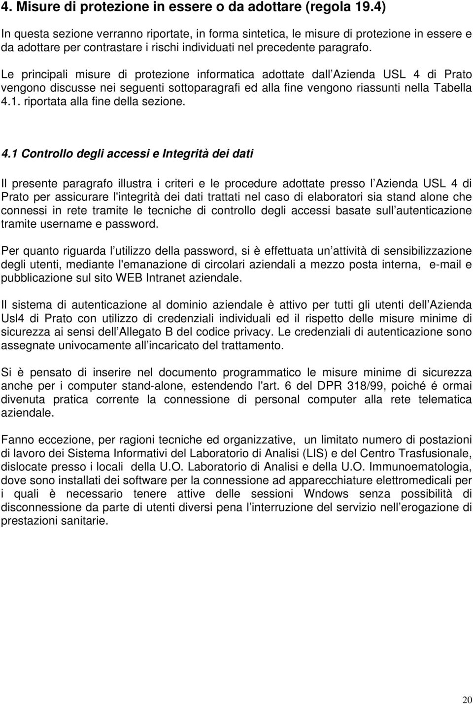 Le principali misure di protezione informatica adottate dall Azienda USL 4 di Prato vengono discusse nei seguenti sottoparagrafi ed alla fine vengono riassunti nella Tabella 4.1.