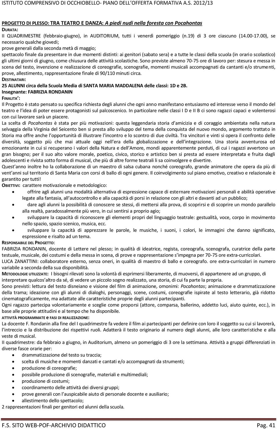 00), se necessario qualche giovedi; prove generali dalla seconda metà di maggio; spettacolo finale da presentare in due momenti distinti: ai genitori (sabato sera) e a tutte le classi della scuola