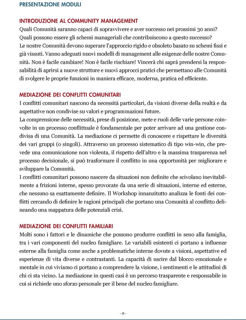 Vanno adeguati nuovi modelli di management alle esigenze delle nostre Comunità. Non è facile cambiare! Non è facile rischiare!