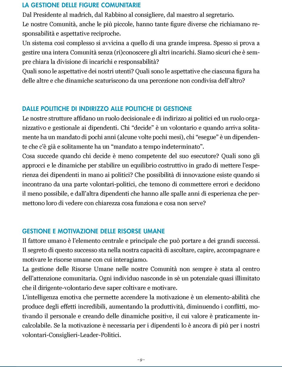 Spesso si prova a gestire una intera Comunità senza (ri)conoscere gli altri incarichi. Siamo sicuri che è sempre chiara la divisione di incarichi e responsabilità?