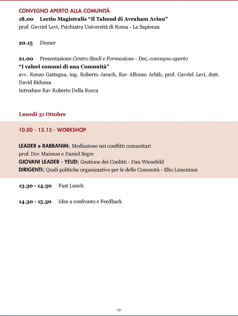 David Bidussa Introduce Rav Roberto Della Rocca Lunedi 31 Ottobre 10.00-13.15 - WORKSHOP LEADER e RABBANIM: Mediazione nei conflitti comunitari prof.