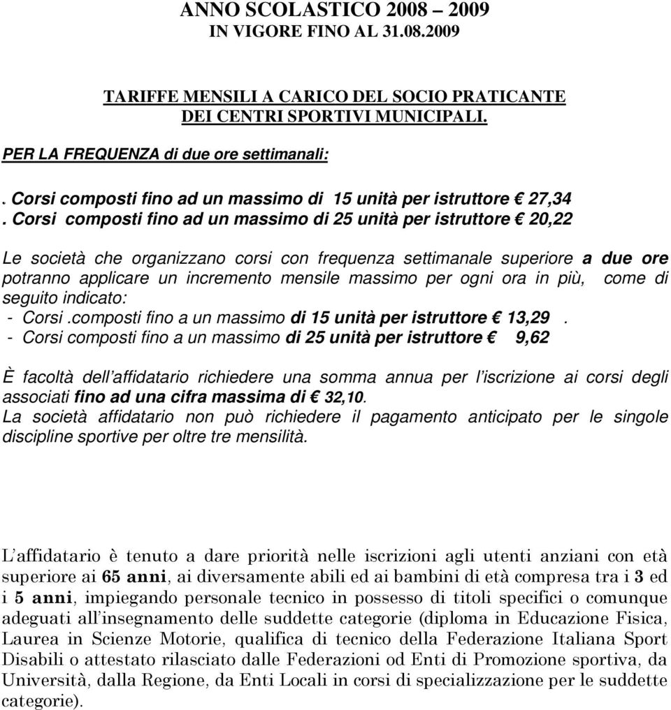 Corsi composti fino ad un massimo di 25 unità per istruttore 20,22 Le società che organizzano corsi con frequenza settimanale superiore a due ore potranno applicare un incremento mensile massimo per