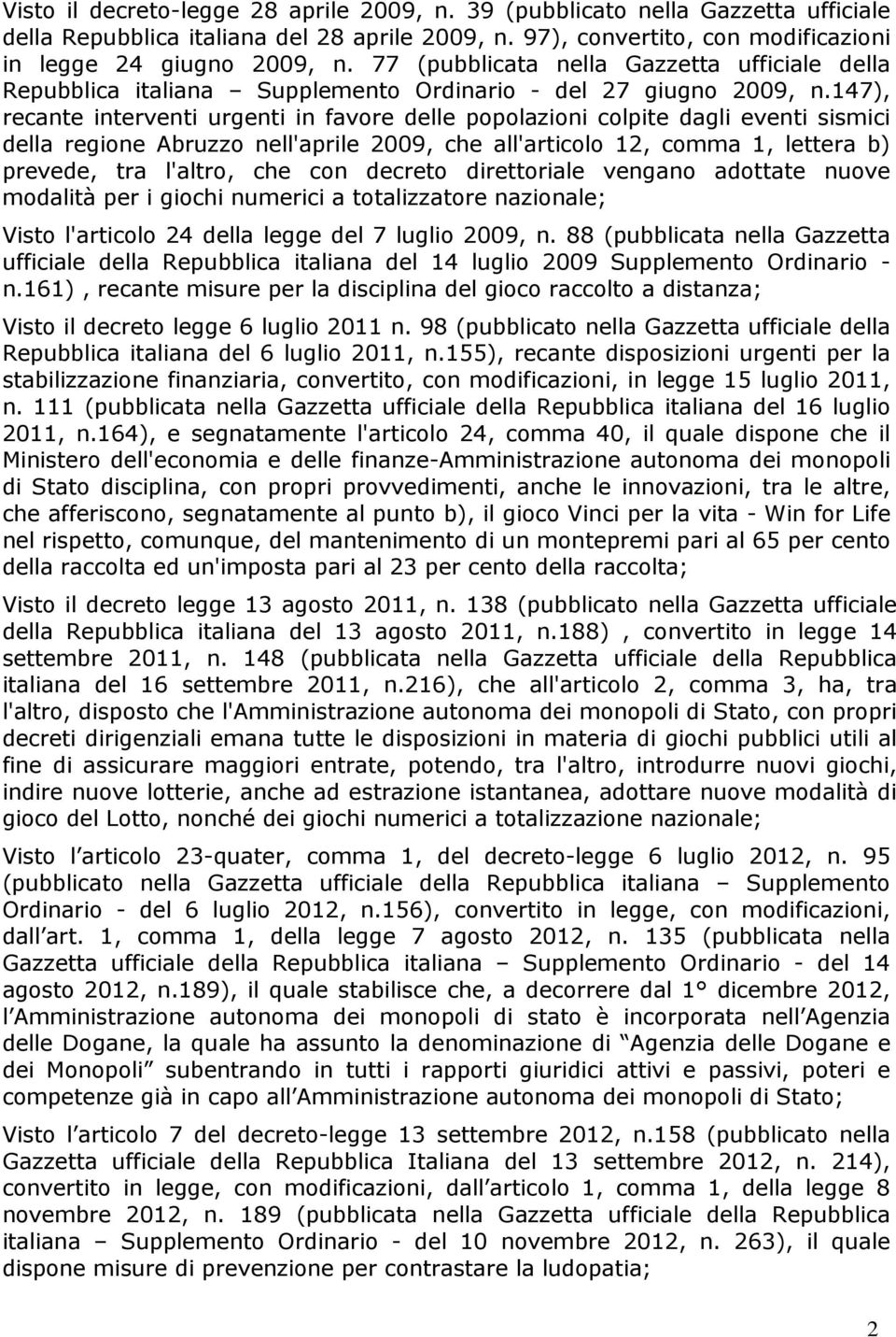 147), recante interventi urgenti in favore delle popolazioni colpite dagli eventi sismici della regione Abruzzo nell'aprile 2009, che all'articolo 12, comma 1, lettera b) prevede, tra l'altro, che