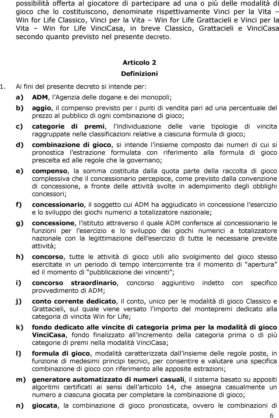 Ai fini del presente decreto si intende per: a) ADM, l Agenzia delle dogane e dei monopoli; b) aggio, il compenso previsto per i punti di vendita pari ad una percentuale del prezzo al pubblico di