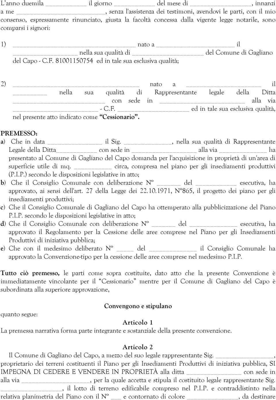 81001150754 ed in tale sua esclusiva qualità; 2) nato a il nella sua qualità di Rappresentante legale della Ditta con sede in alla via - C.F.