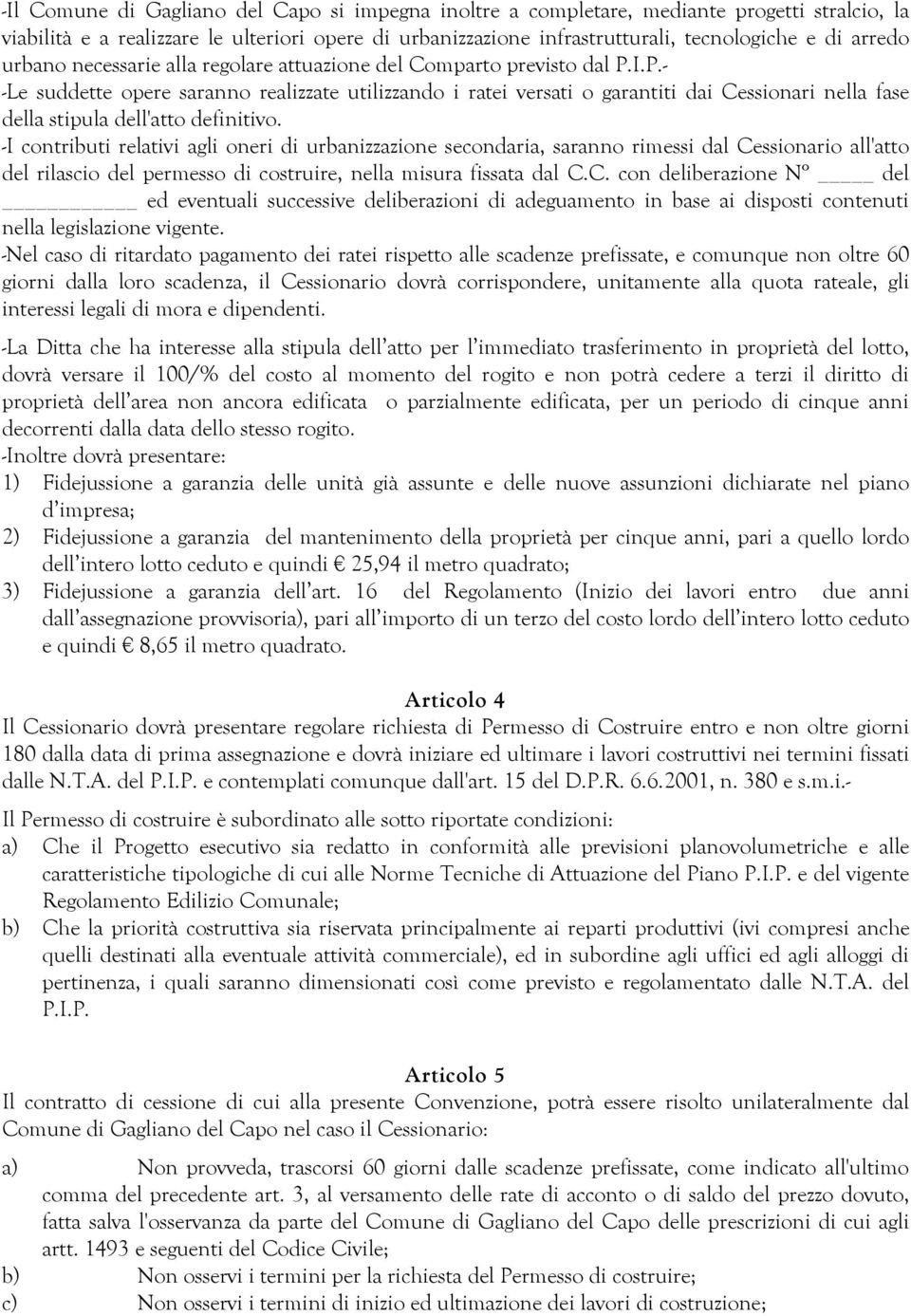 I.P.- -Le suddette opere saranno realizzate utilizzando i ratei versati o garantiti dai Cessionari nella fase della stipula dell'atto definitivo.