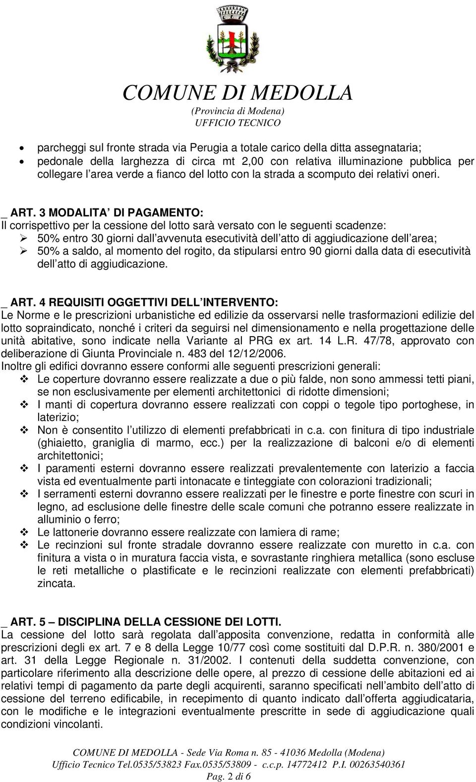 3 MODALITA DI PAGAMENTO: Il corrispettivo per la cessione del lotto sarà versato con le seguenti scadenze: 50% entro 30 giorni dall avvenuta esecutività dell atto di aggiudicazione dell area; 50% a