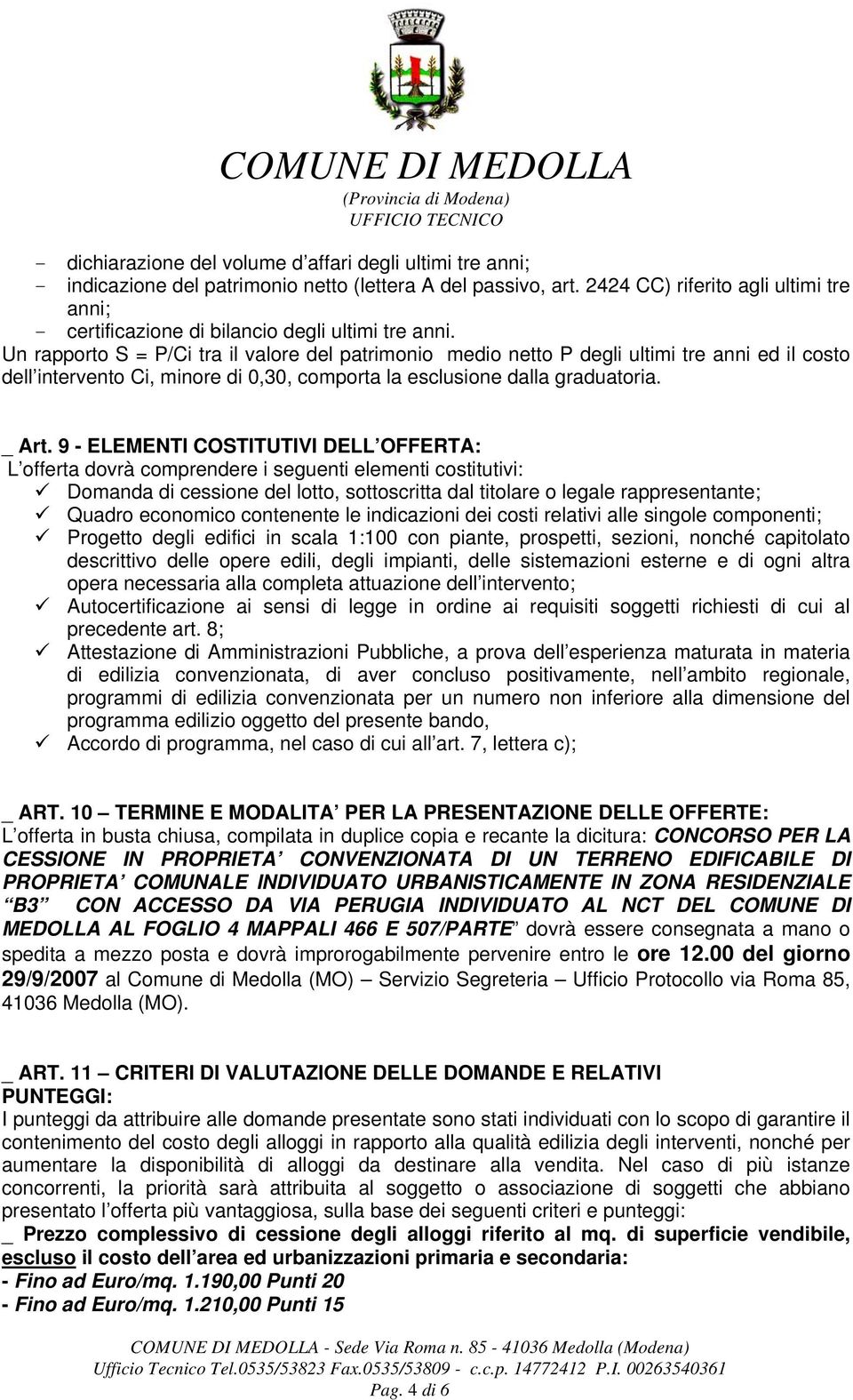 Un rapporto S = P/Ci tra il valore del patrimonio medio netto P degli ultimi tre anni ed il costo dell intervento Ci, minore di 0,30, comporta la esclusione dalla graduatoria. _ Art.