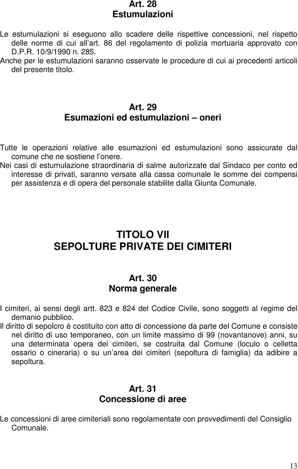 29 Esumazioni ed estumulazioni oneri Tutte le operazioni relative alle esumazioni ed estumulazioni sono assicurate dal comune che ne sostiene l onere.