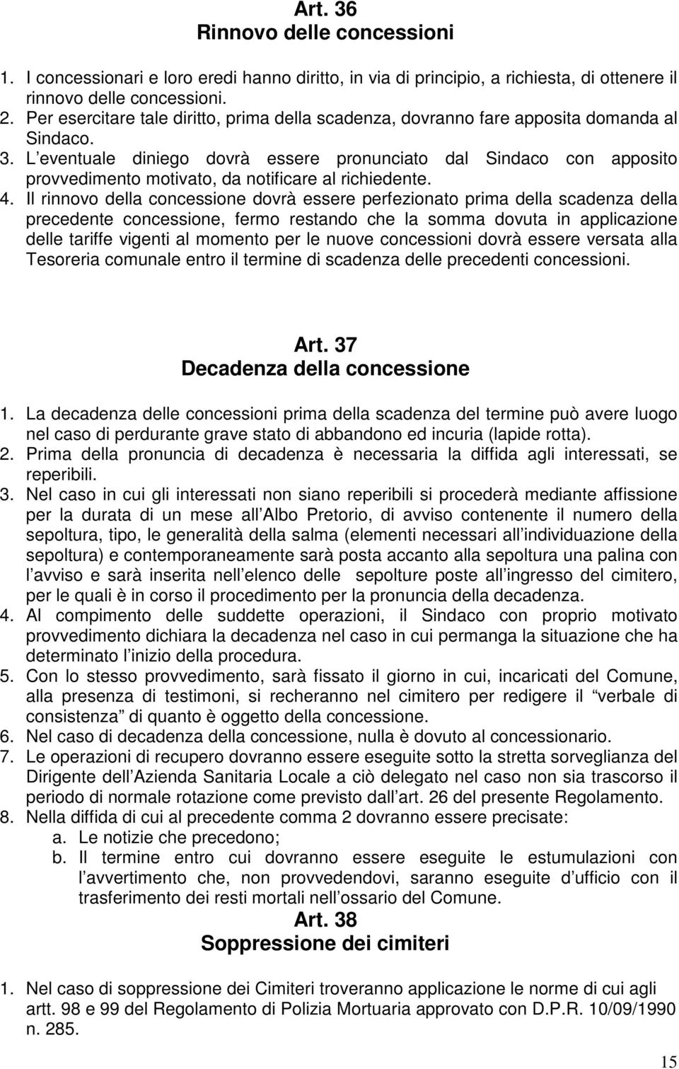 L eventuale diniego dovrà essere pronunciato dal Sindaco con apposito provvedimento motivato, da notificare al richiedente. 4.