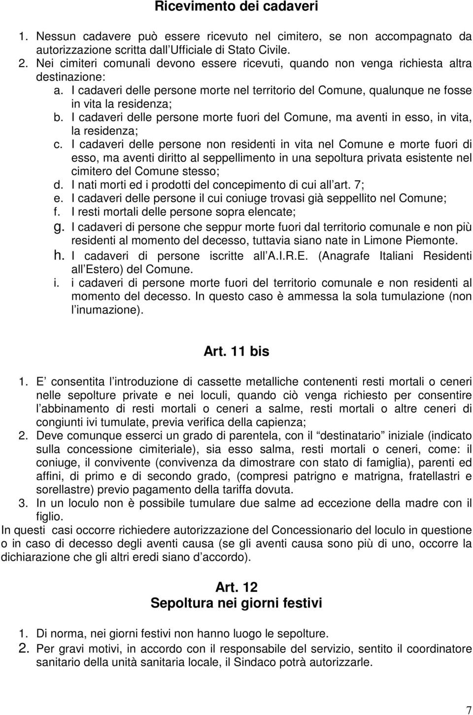 I cadaveri delle persone morte fuori del Comune, ma aventi in esso, in vita, la residenza; c.