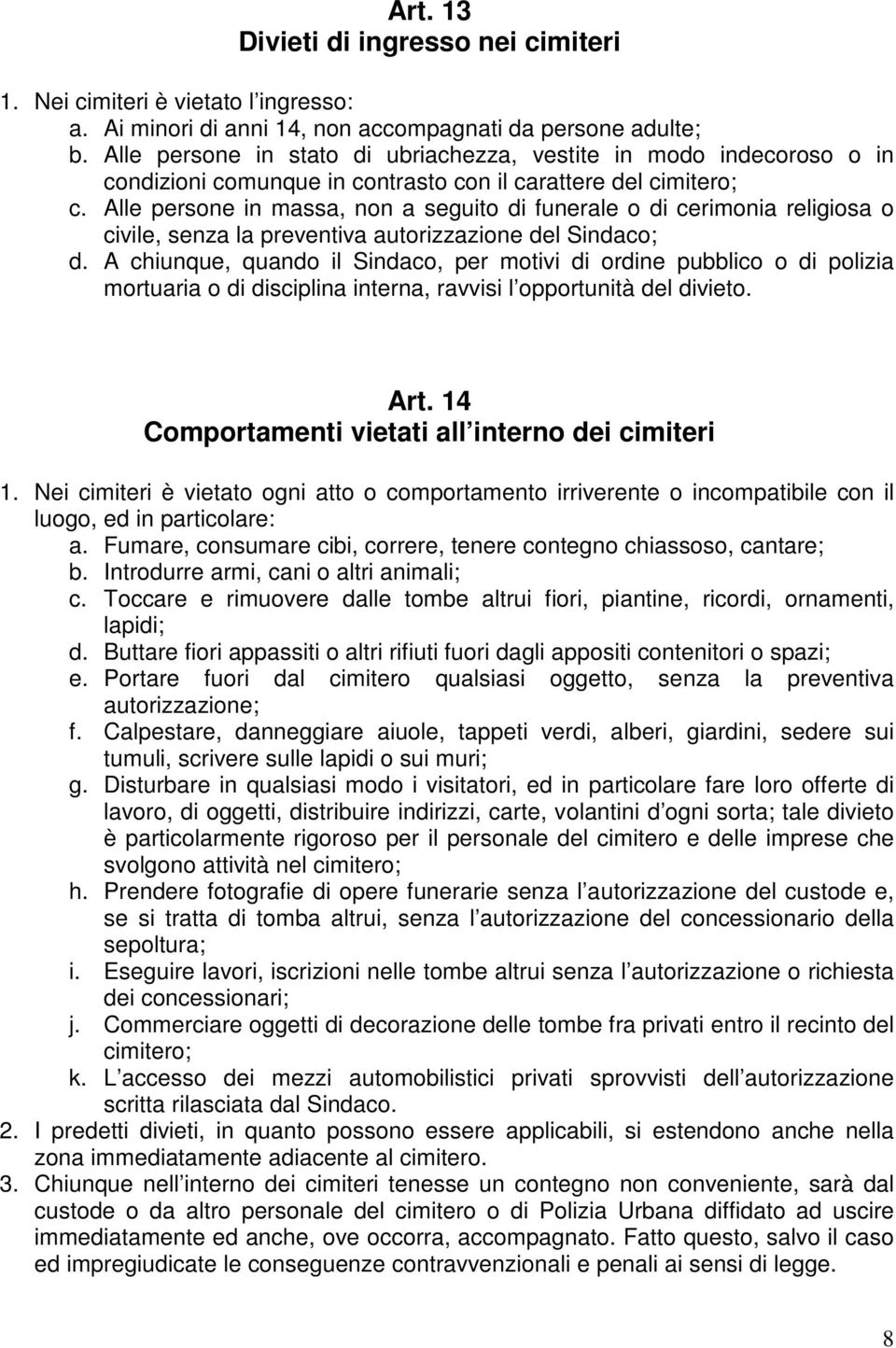 Alle persone in massa, non a seguito di funerale o di cerimonia religiosa o civile, senza la preventiva autorizzazione del Sindaco; d.