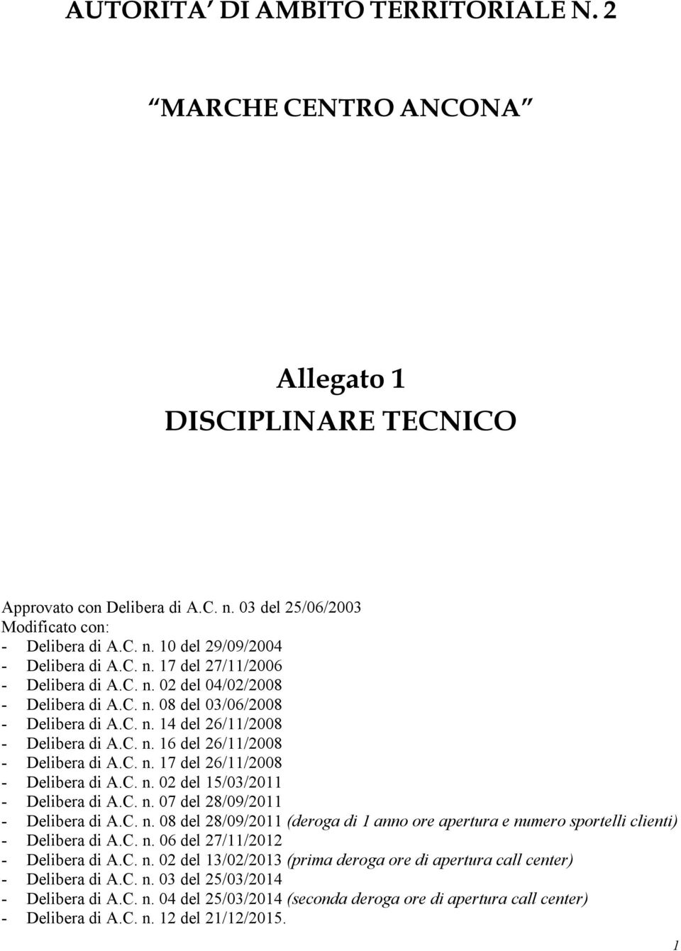 C. n. 17 del 26/11/2008 - Delibera di A.C. n. 02 del 15/03/2011 - Delibera di A.C. n. 07 del 28/09/2011 - Delibera di A.C. n. 08 del 28/09/2011 (deroga di 1 anno ore apertura e numero sportelli clienti) - Delibera di A.