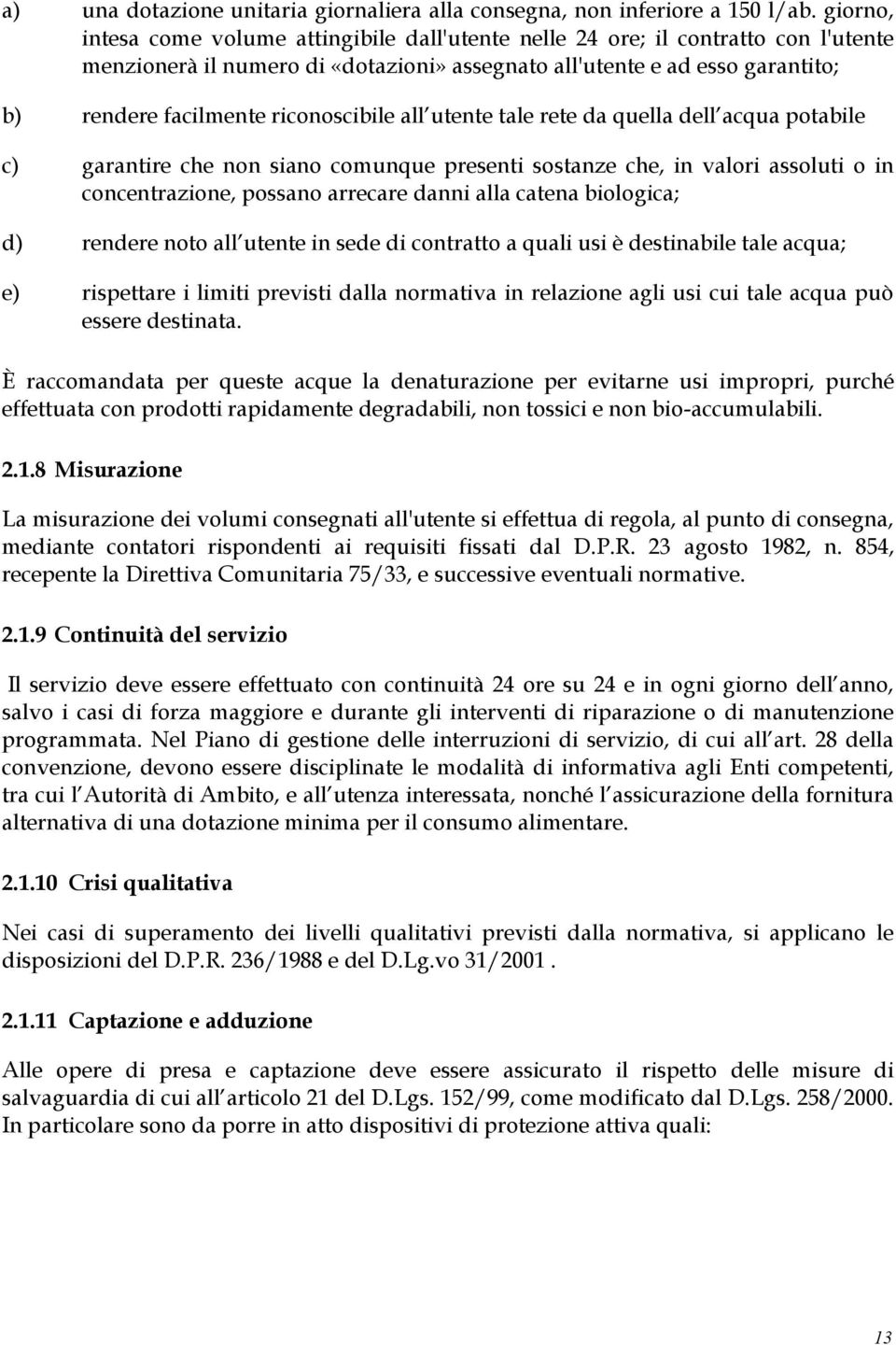 riconoscibile all utente tale rete da quella dell acqua potabile c) garantire che non siano comunque presenti sostanze che, in valori assoluti o in concentrazione, possano arrecare danni alla catena