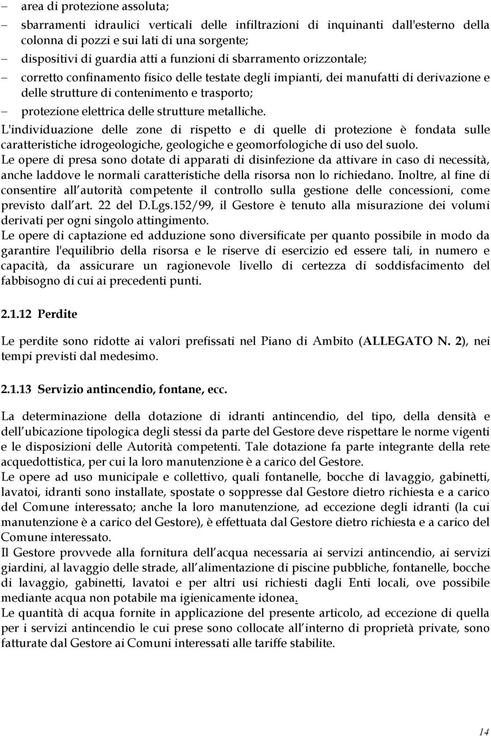 metalliche. L'individuazione delle zone di rispetto e di quelle di protezione è fondata sulle caratteristiche idrogeologiche, geologiche e geomorfologiche di uso del suolo.