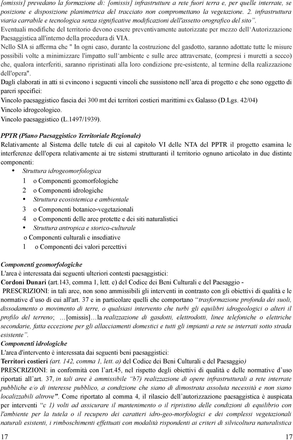 Eventuali modifiche del territorio devono essere preventivamente autorizzate per mezzo dell Autorizzazione Paesaggistica all'interno della procedura di VIA.