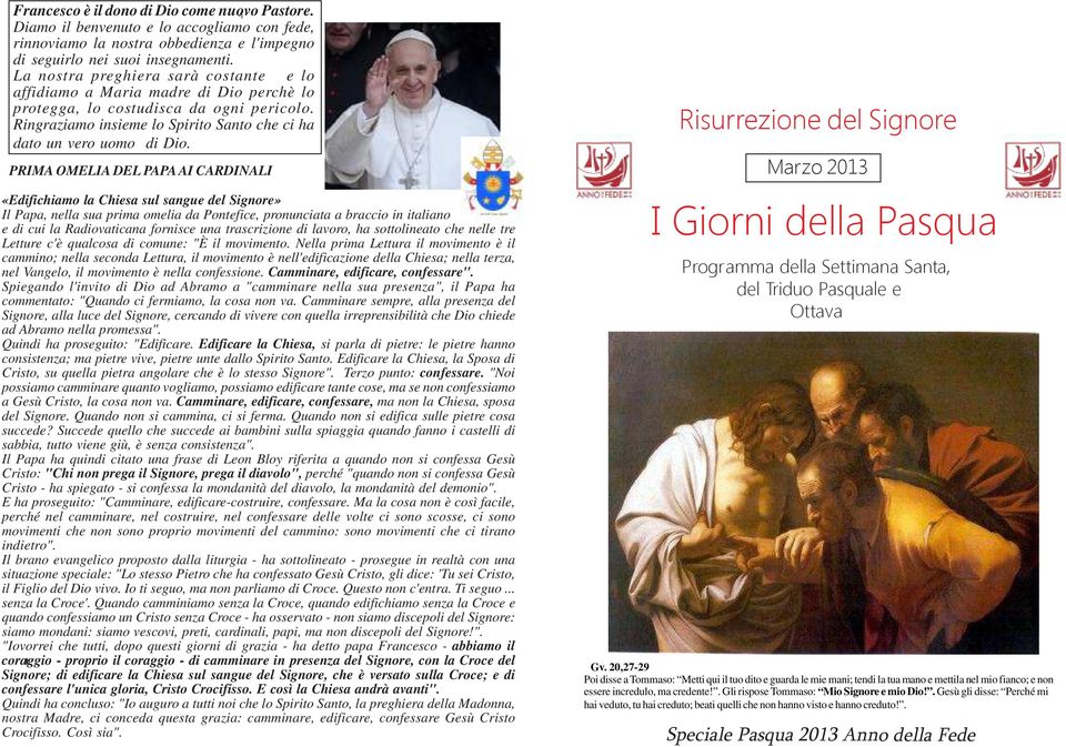 PRIMA OMELIA DEL PAPA AI CARDINALI «Edifichiamo la Chiesa sul sangue del Signore» Il Papa, nella sua prima omelia da Pontefice, pronunciata a braccio in italiano e di cui la Radiovaticana fornisce