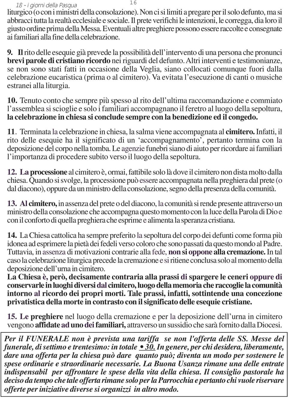 Il rito delle esequie già prevede la possibilità dell intervento di una persona che pronunci brevi parole di cristiano ricordo nei riguardi del defunto.