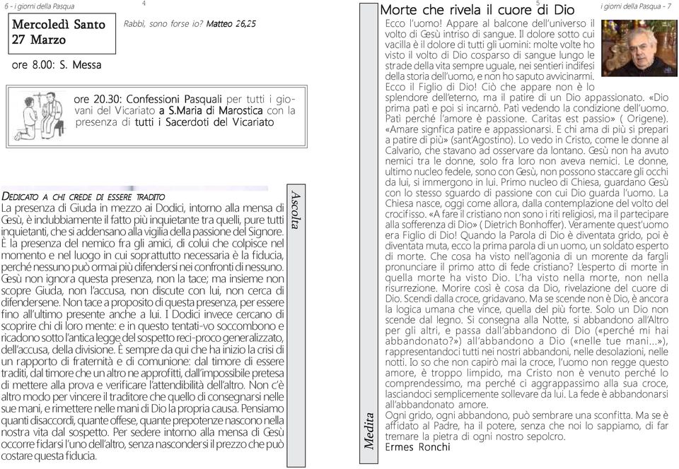 indubbiamente il fatto più inquietante tra quelli, pure tutti inquietanti, che si addensano alla vigilia della passione del Signore.