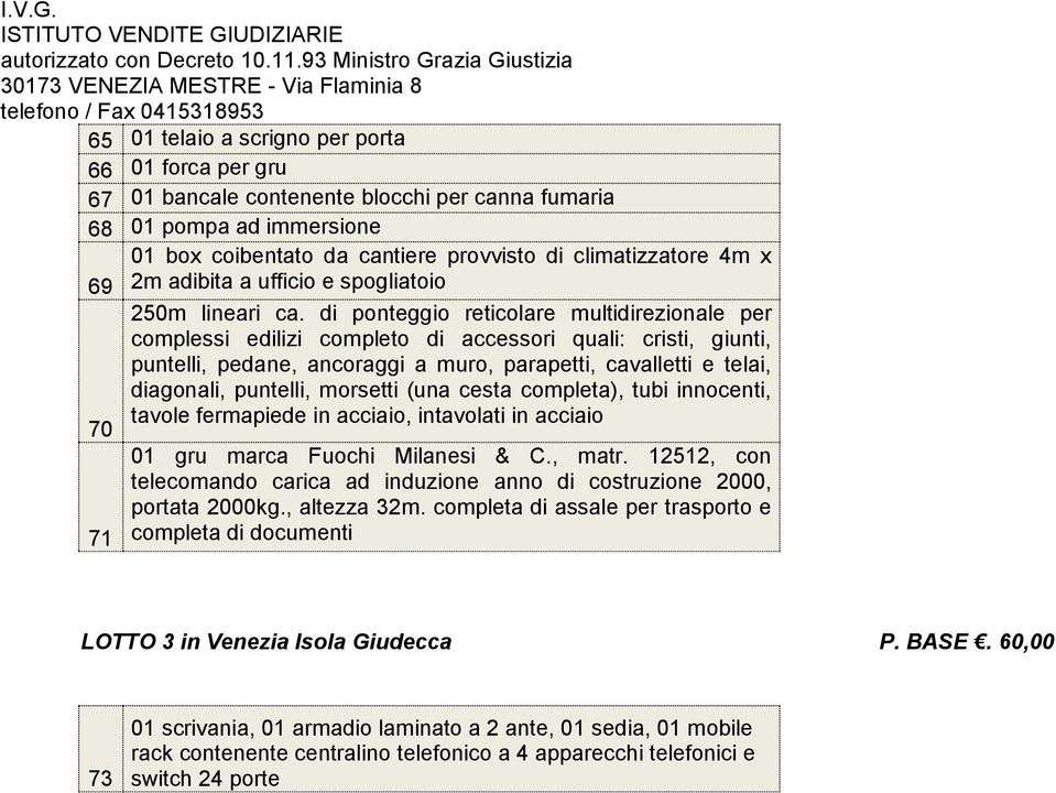 di ponteggio reticolare multidirezionale per complessi edilizi completo di accessori quali: cristi, giunti, puntelli, pedane, ancoraggi a muro, parapetti, cavalletti e telai, diagonali, puntelli,