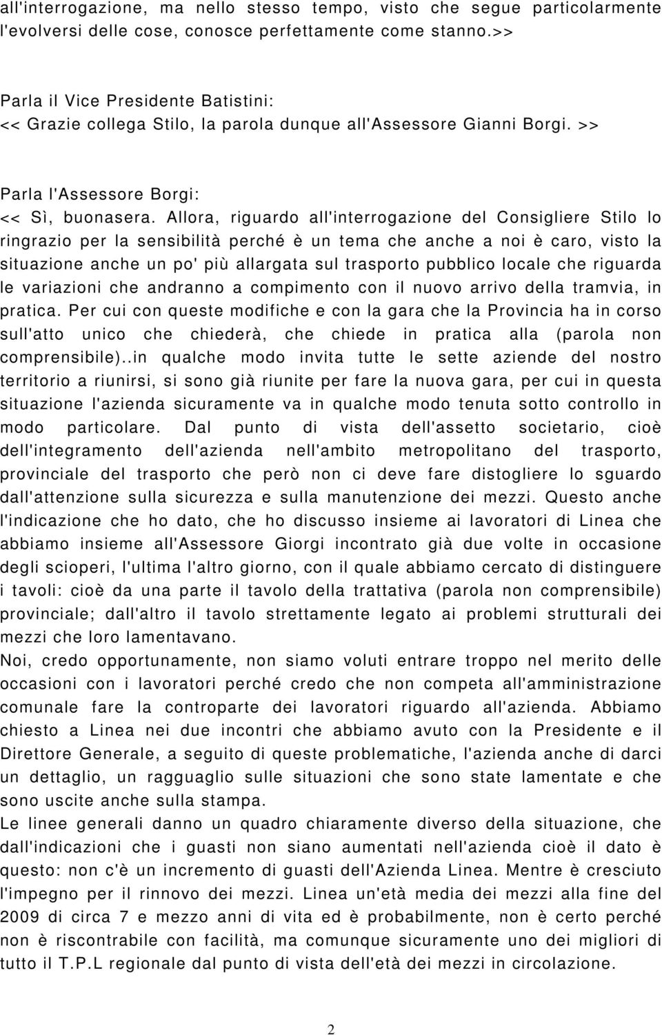 Allora, riguardo all'interrogazione del Consigliere Stilo lo ringrazio per la sensibilità perché è un tema che anche a noi è caro, visto la situazione anche un po' più allargata sul trasporto