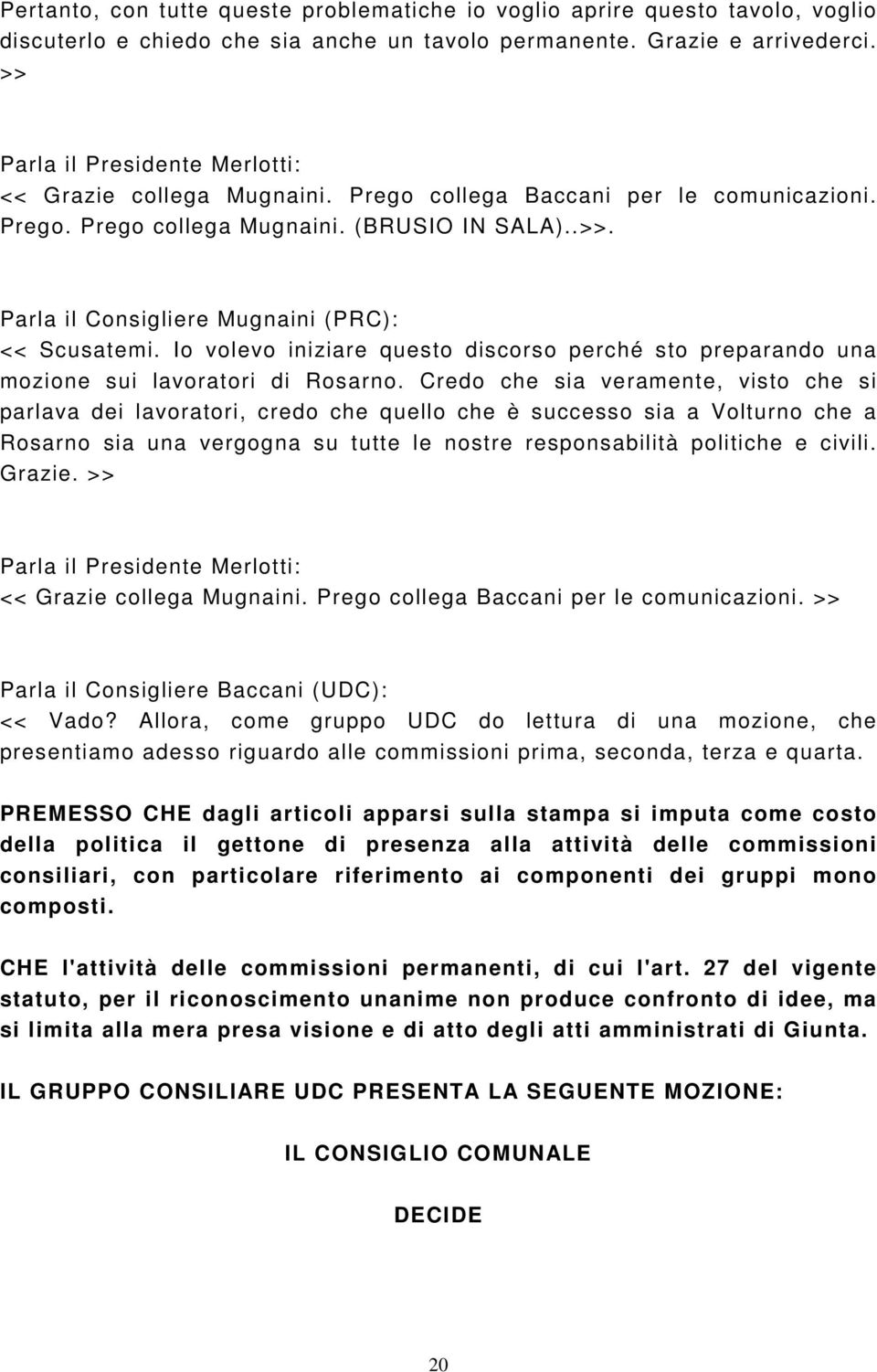 Io volevo iniziare questo discorso perché sto preparando una mozione sui lavoratori di Rosarno.