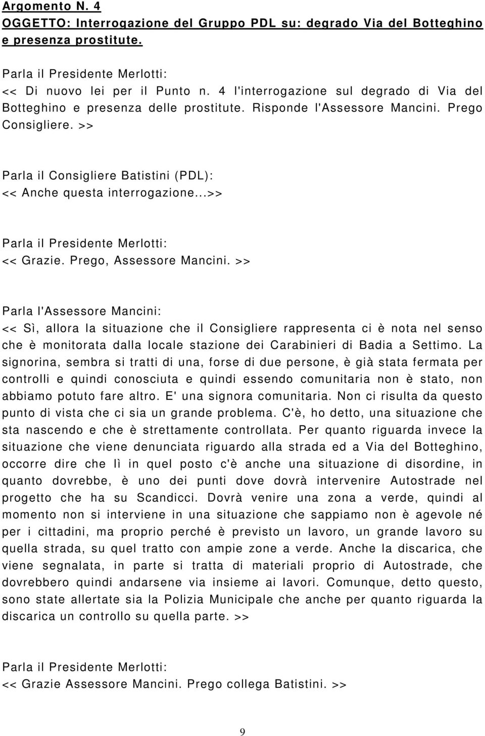 >> Parla il Consigliere Batistini (PDL): << Anche questa interrogazione...>> << Grazie. Prego, Assessore Mancini.