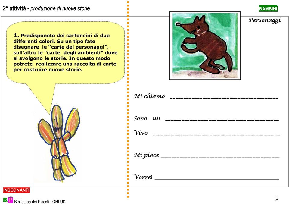 Su un tipo fate disegnare le carte dei personaggi, sull altro le carte degli ambienti dove