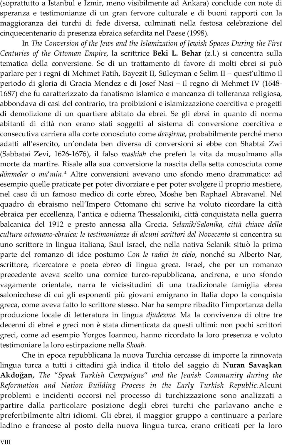 In The Conversion of the Jews and the Islamization of Jewish Spaces During the First Centuries of the Ottoman Empire, la scrittrice Beki L. Behar (z.l.) si concentra sulla tematica della conversione.