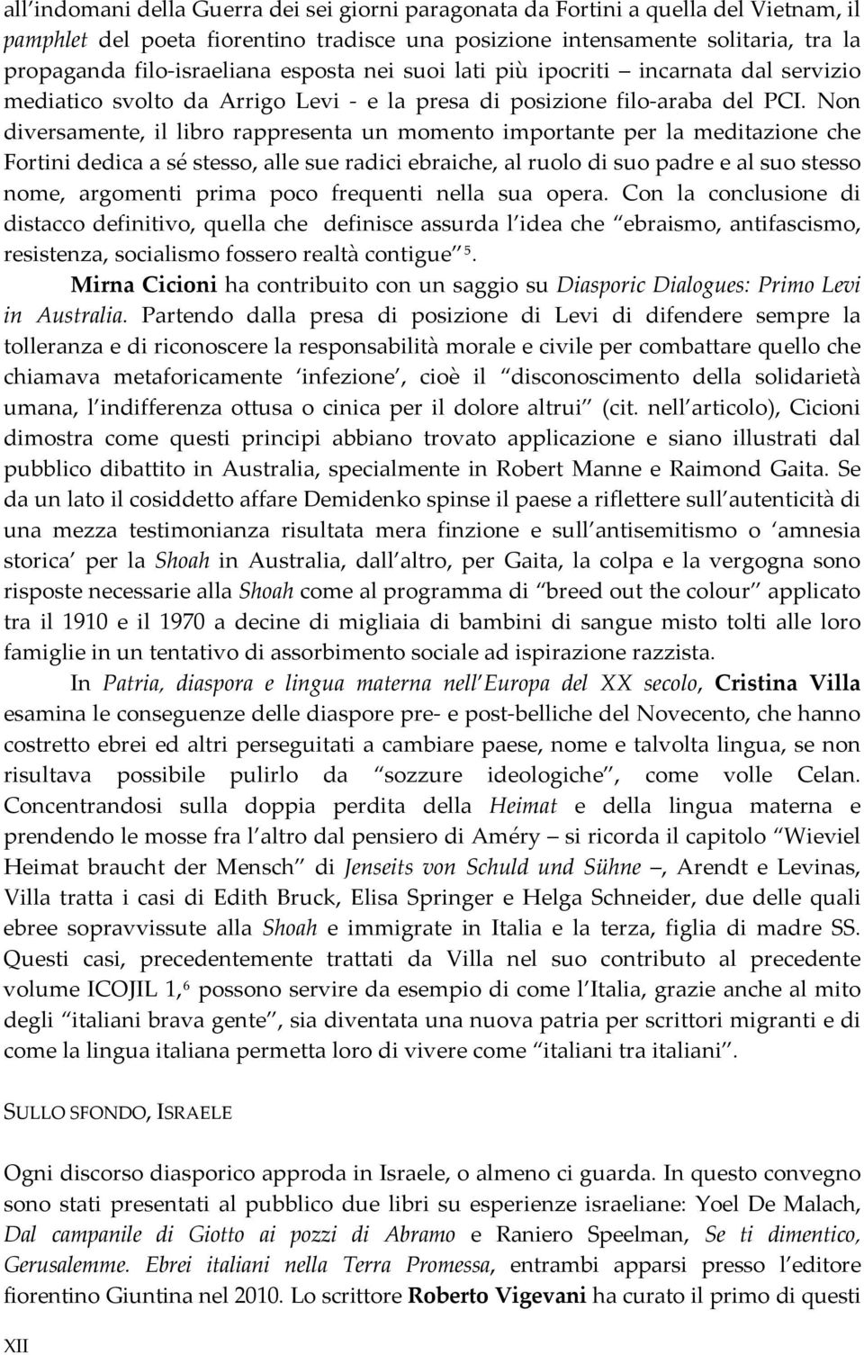 Non diversamente, il libro rappresenta un momento importante per la meditazione che Fortini dedica a sé stesso, alle sue radici ebraiche, al ruolo di suo padre e al suo stesso nome, argomenti prima