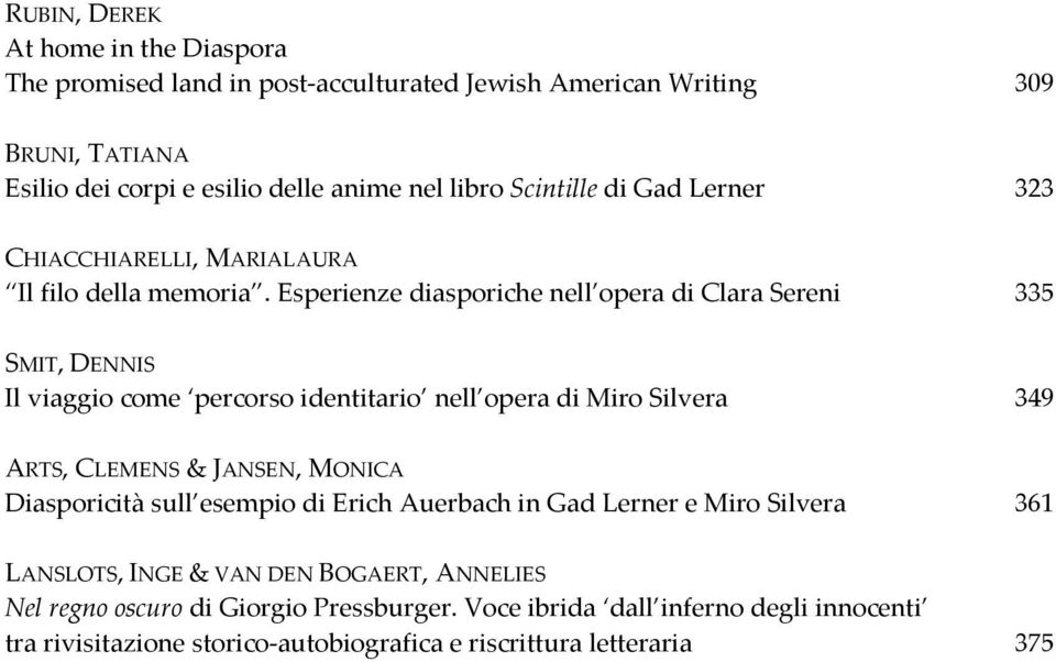 Esperienze diasporiche nell opera di Clara Sereni 335 SMIT, DENNIS Il viaggio come percorso identitario nell opera di Miro Silvera 349 ARTS, CLEMENS & JANSEN, MONICA