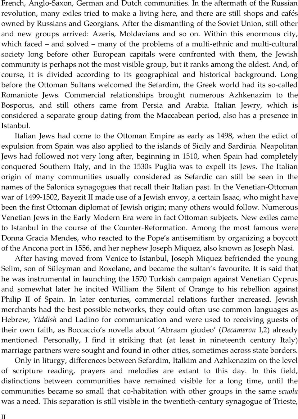 After the dismantling of the Soviet Union, still other and new groups arrived: Azeris, Moldavians and so on.