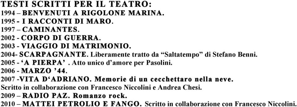 Atto unico d amore per Pasolini. 2006 - MARZO 44. 2007 -VITA D ADRIANO. Memorie di un cecchettaro nella neve.