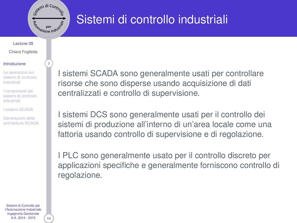 I sistemi DCS sono generalmente usati per il controllo dei sistemi di produzione all interno di un area locale come