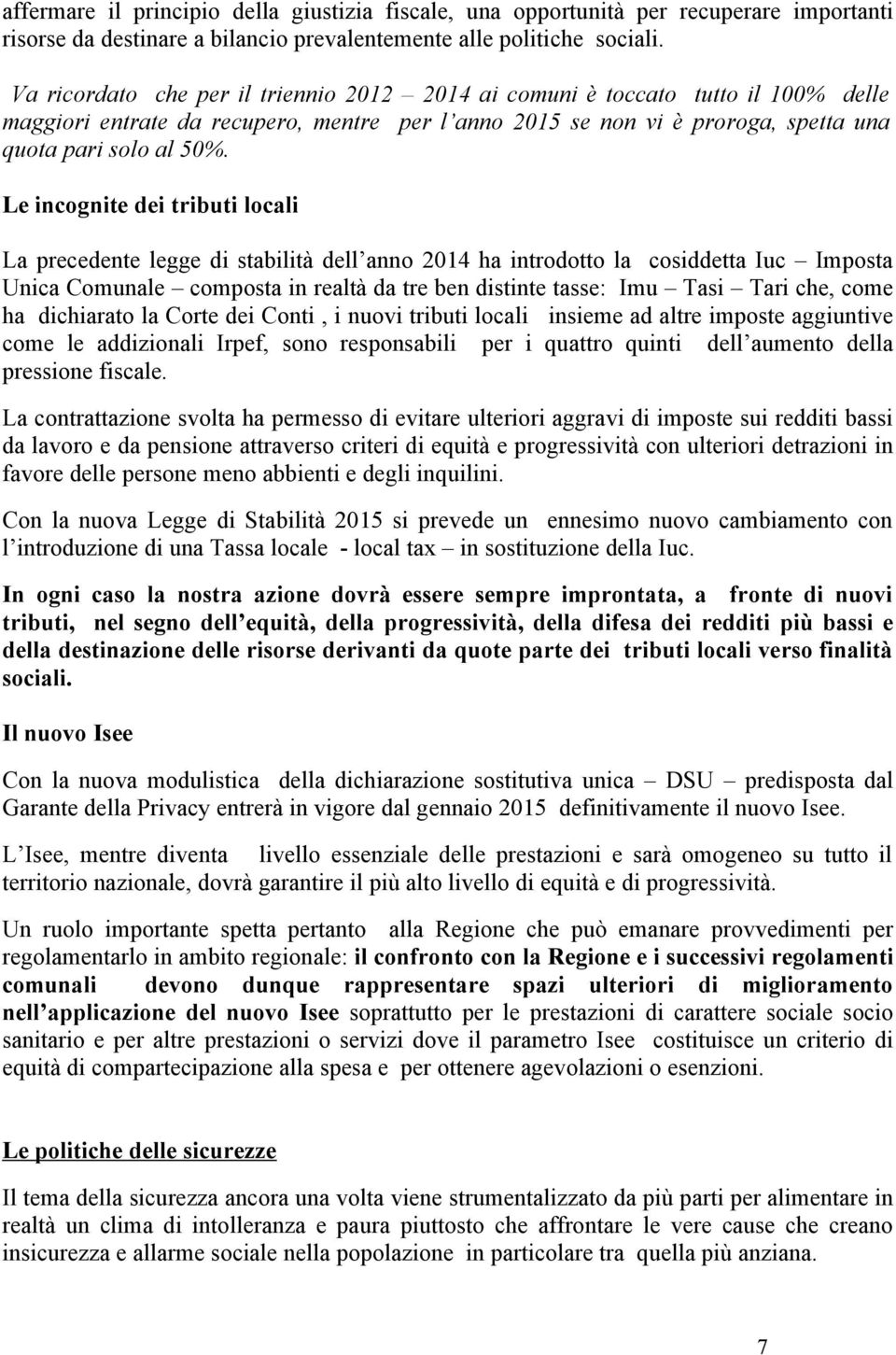 Le incognite dei tributi locali La precedente legge di stabilità dell anno 2014 ha introdotto la cosiddetta Iuc Imposta Unica Comunale composta in realtà da tre ben distinte tasse: Imu Tasi Tari che,